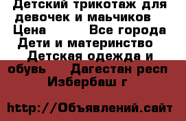 Детский трикотаж для девочек и маьчиков. › Цена ­ 250 - Все города Дети и материнство » Детская одежда и обувь   . Дагестан респ.,Избербаш г.